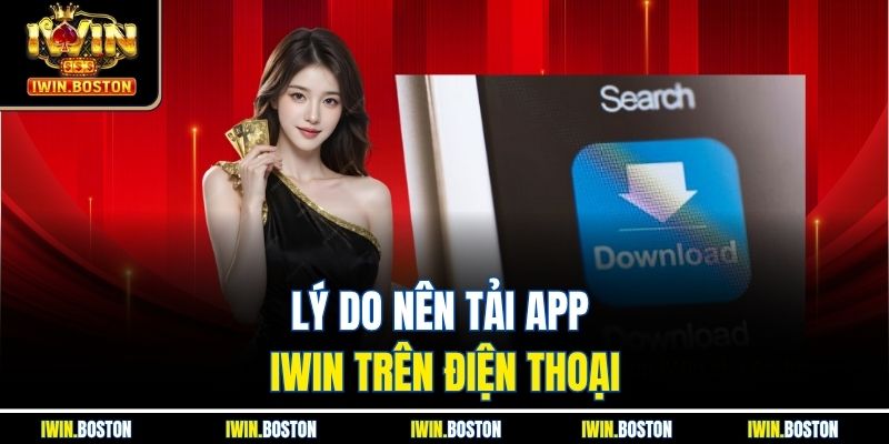 Lý do nên tải app iwin trên điện thoại