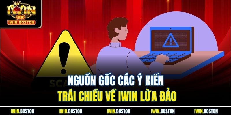 Nguồn gốc các ý kiến trái chiều về Iwin lừa đảo
