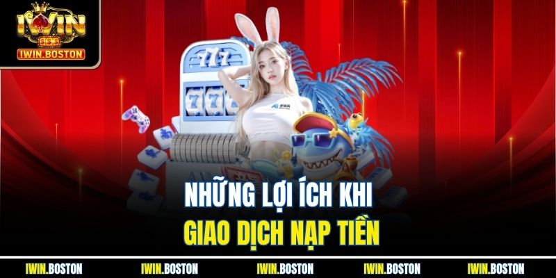 Những lợi ích khi giao dịch nạp tiền