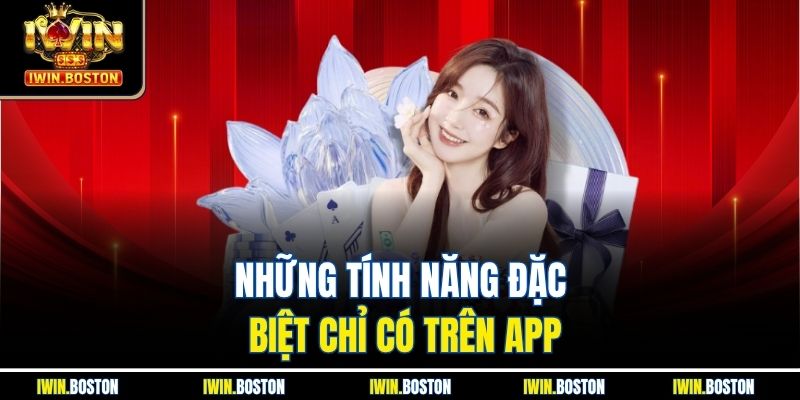 Những tính năng đặc biệt chỉ có trên app