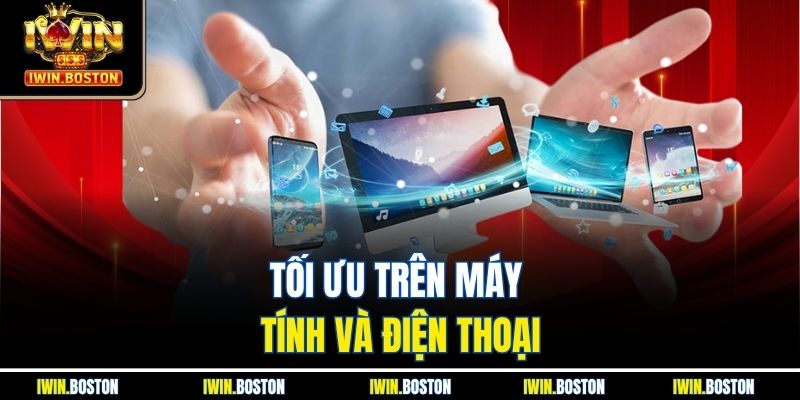 Tối ưu trên máy tính và điện thoại